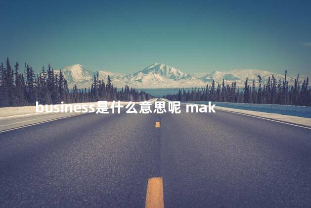 business是什么意思呢 make是什么意思